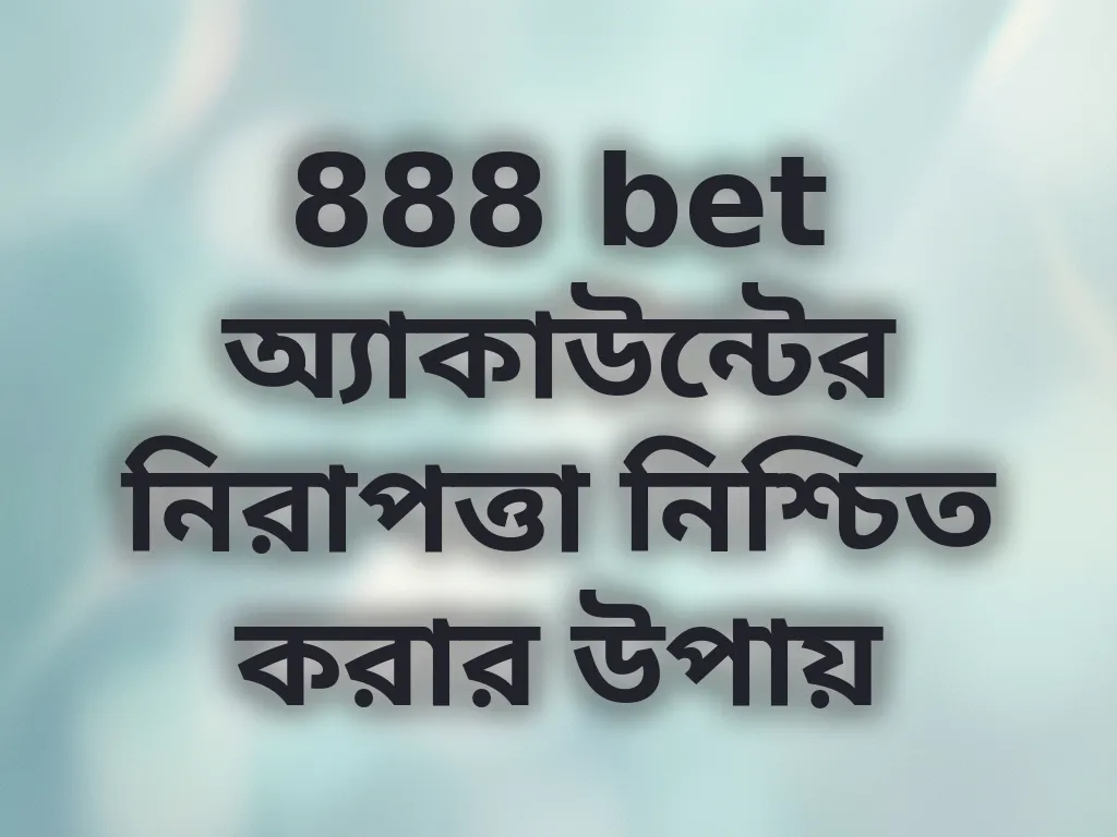 888 bet অ্যাকাউন্টের নিরাপত্তা নিশ্চিত করার উপায়
